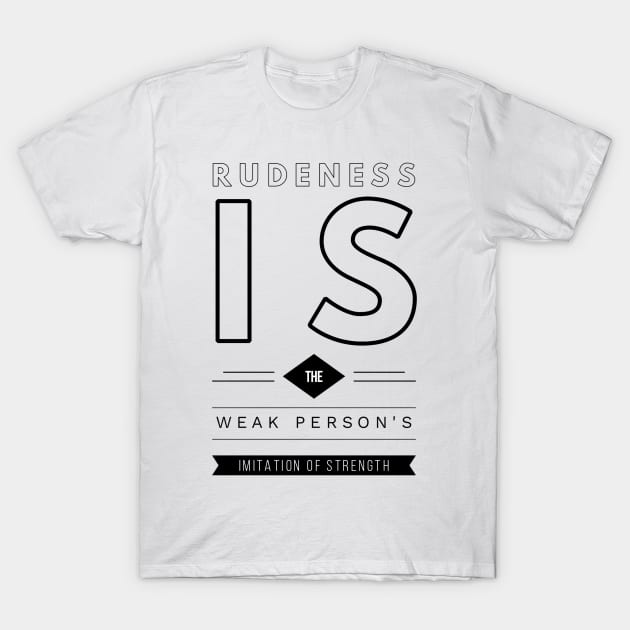 rudeness is the weak person's imitation of strength T-Shirt by GMAT